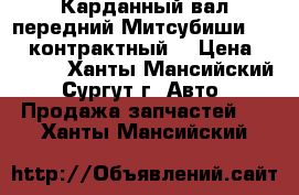 Карданный вал передний Митсубиши L200, контрактный. › Цена ­ 6 000 - Ханты-Мансийский, Сургут г. Авто » Продажа запчастей   . Ханты-Мансийский